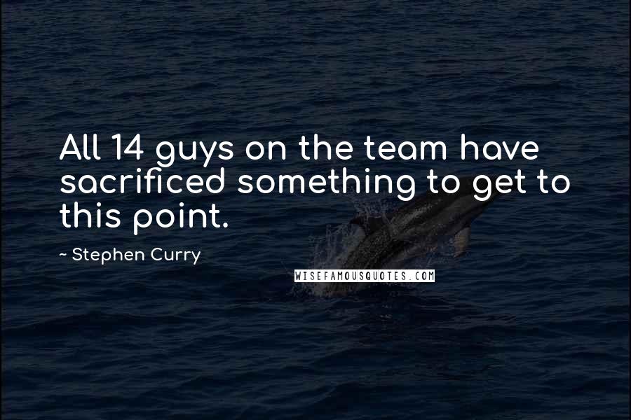 Stephen Curry Quotes: All 14 guys on the team have sacrificed something to get to this point.