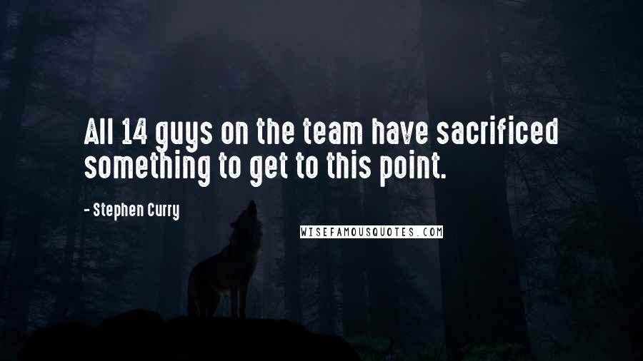 Stephen Curry Quotes: All 14 guys on the team have sacrificed something to get to this point.