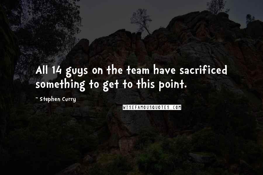 Stephen Curry Quotes: All 14 guys on the team have sacrificed something to get to this point.