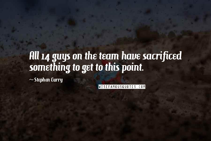 Stephen Curry Quotes: All 14 guys on the team have sacrificed something to get to this point.