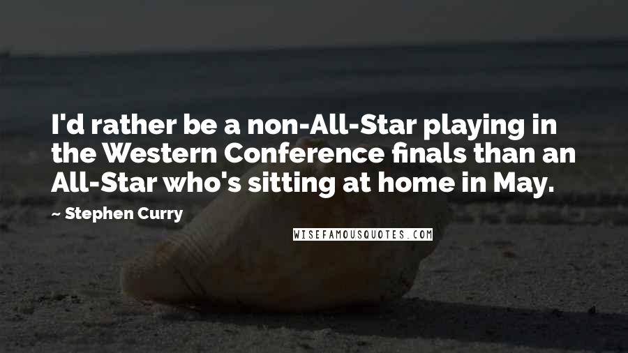 Stephen Curry Quotes: I'd rather be a non-All-Star playing in the Western Conference finals than an All-Star who's sitting at home in May.