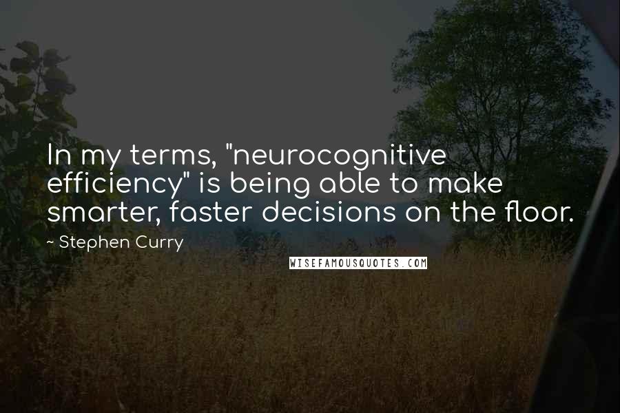 Stephen Curry Quotes: In my terms, "neurocognitive efficiency" is being able to make smarter, faster decisions on the floor.