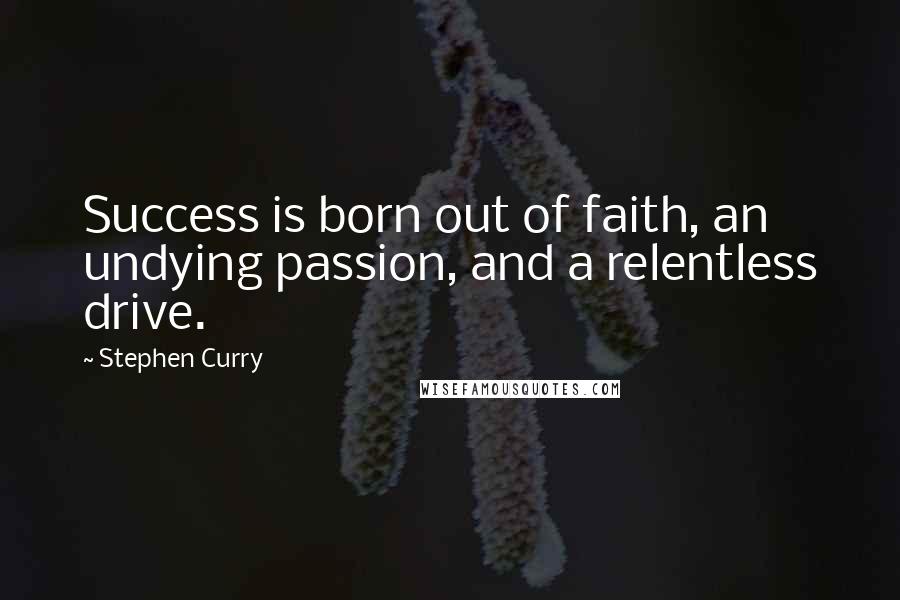 Stephen Curry Quotes: Success is born out of faith, an undying passion, and a relentless drive.