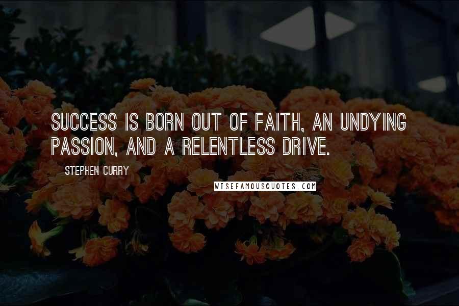 Stephen Curry Quotes: Success is born out of faith, an undying passion, and a relentless drive.
