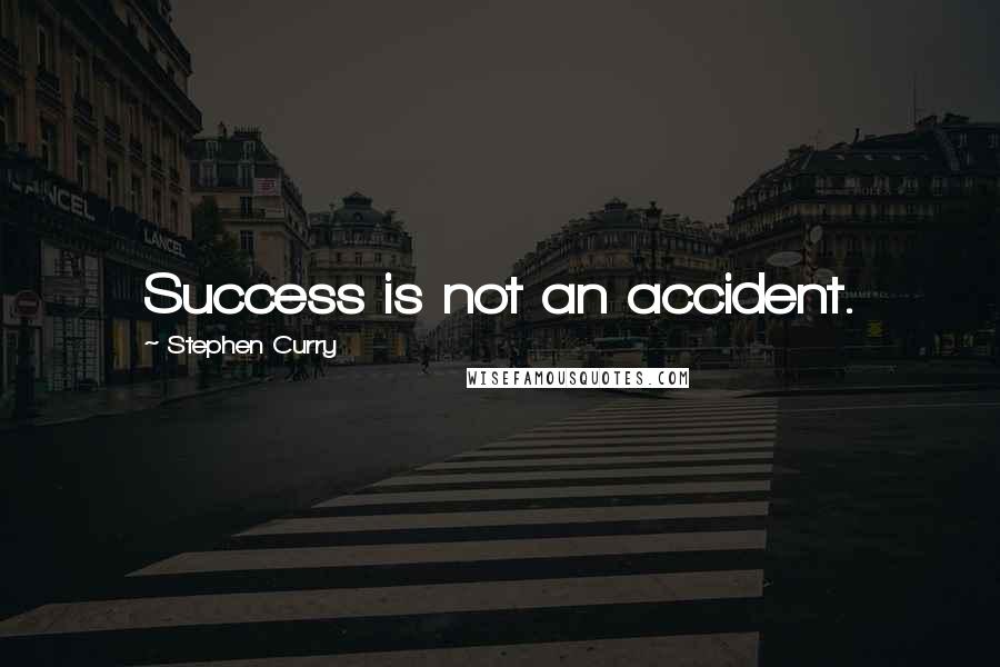 Stephen Curry Quotes: Success is not an accident.