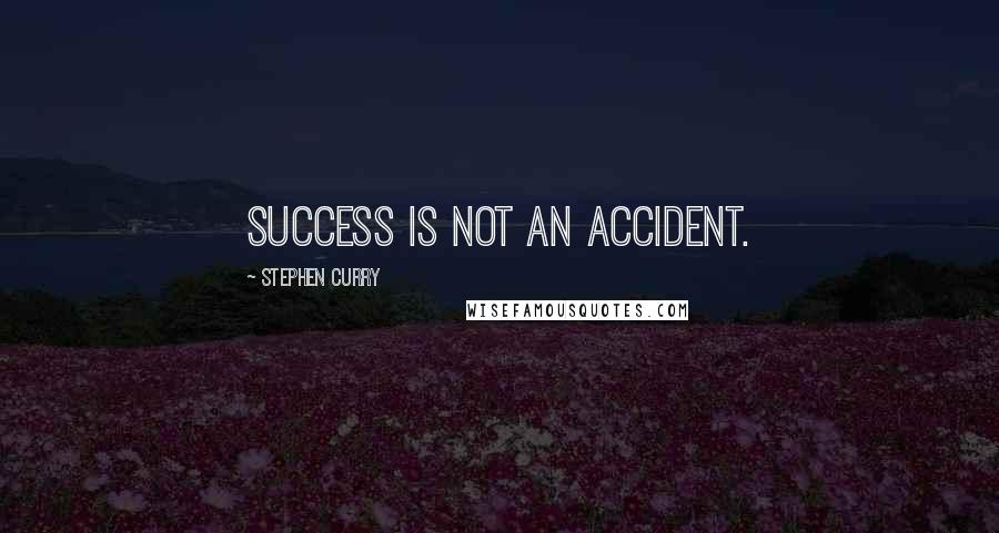 Stephen Curry Quotes: Success is not an accident.