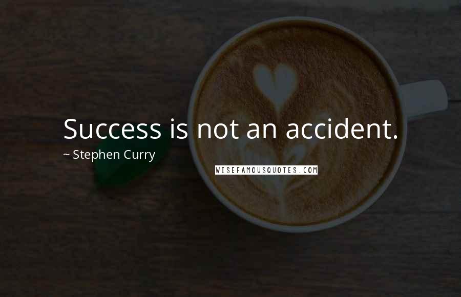 Stephen Curry Quotes: Success is not an accident.