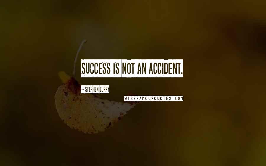 Stephen Curry Quotes: Success is not an accident.