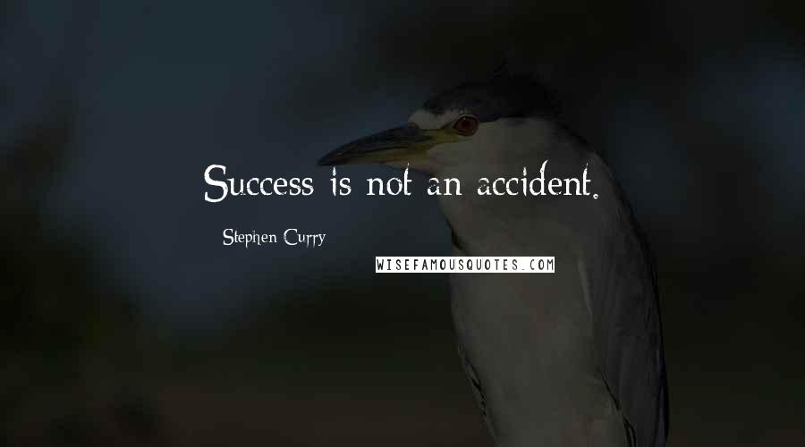 Stephen Curry Quotes: Success is not an accident.