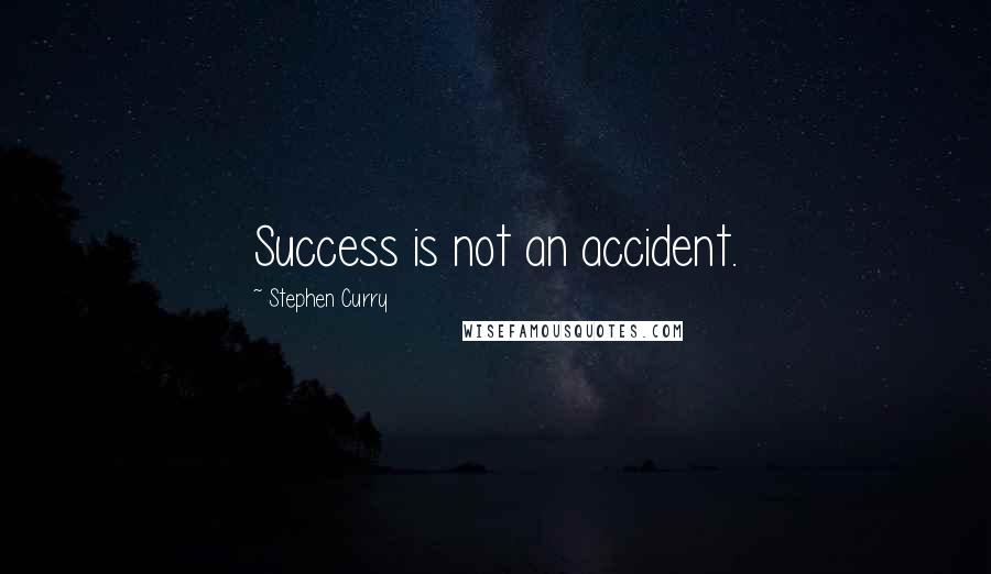 Stephen Curry Quotes: Success is not an accident.