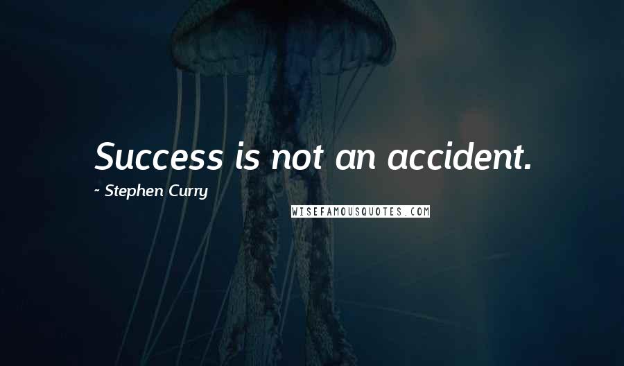 Stephen Curry Quotes: Success is not an accident.