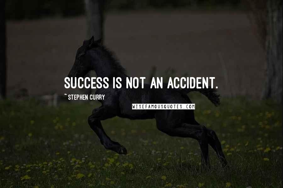 Stephen Curry Quotes: Success is not an accident.