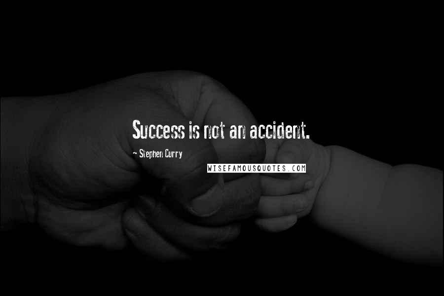 Stephen Curry Quotes: Success is not an accident.