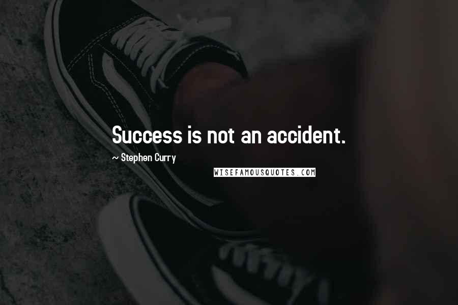 Stephen Curry Quotes: Success is not an accident.