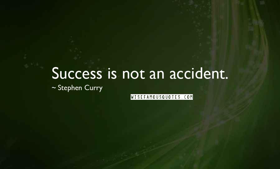 Stephen Curry Quotes: Success is not an accident.