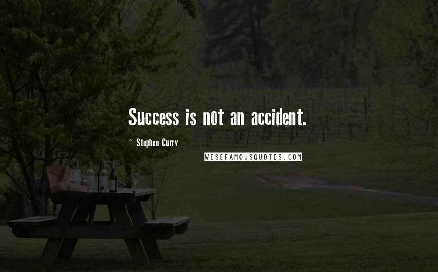 Stephen Curry Quotes: Success is not an accident.