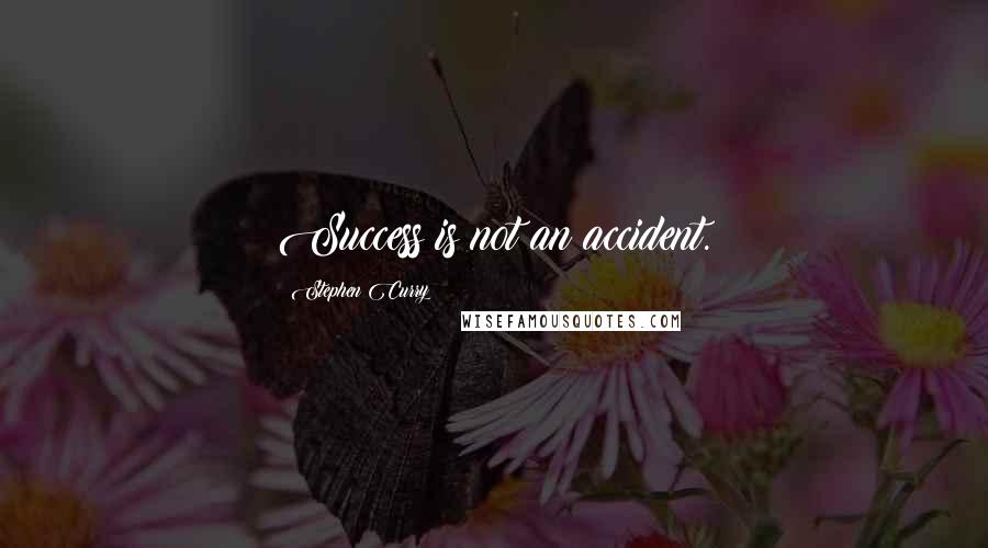 Stephen Curry Quotes: Success is not an accident.