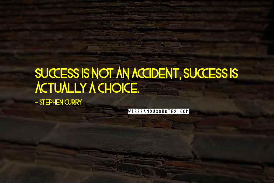 Stephen Curry Quotes: Success is not an accident, success is actually a choice.