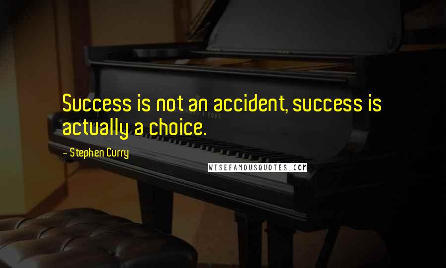 Stephen Curry Quotes: Success is not an accident, success is actually a choice.