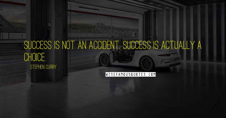 Stephen Curry Quotes: Success is not an accident, success is actually a choice.