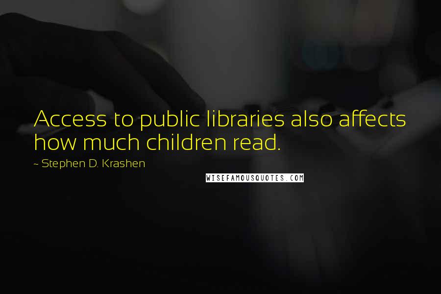 Stephen D. Krashen Quotes: Access to public libraries also affects how much children read.
