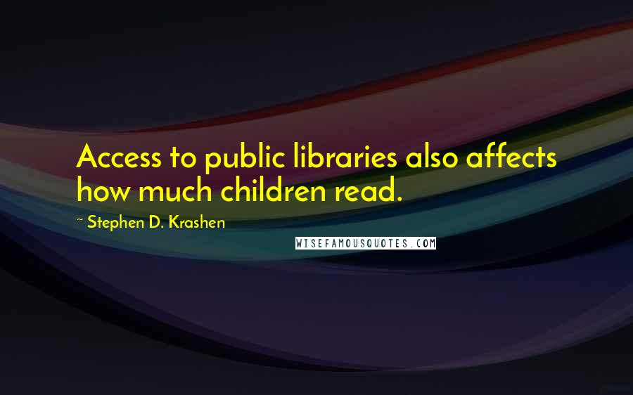 Stephen D. Krashen Quotes: Access to public libraries also affects how much children read.