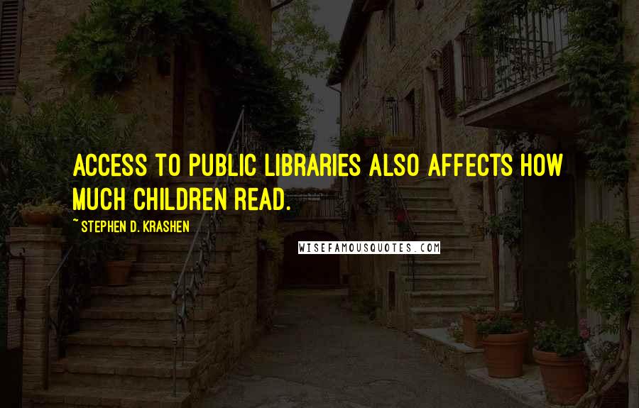 Stephen D. Krashen Quotes: Access to public libraries also affects how much children read.