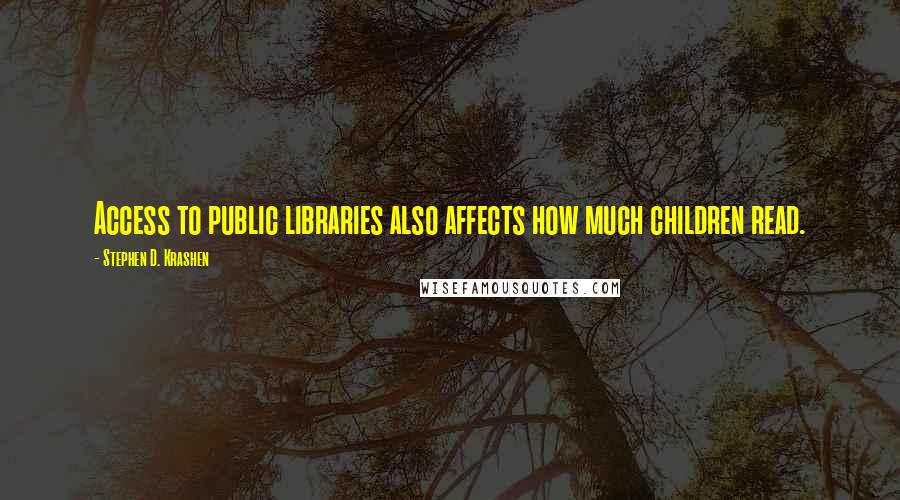 Stephen D. Krashen Quotes: Access to public libraries also affects how much children read.