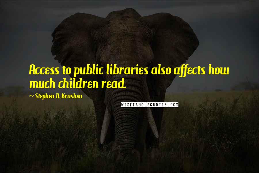 Stephen D. Krashen Quotes: Access to public libraries also affects how much children read.