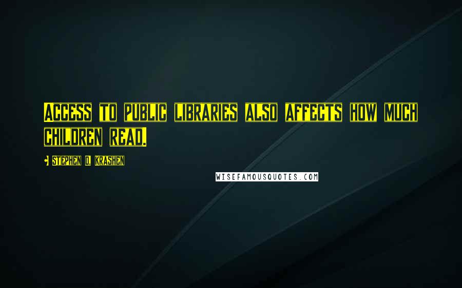 Stephen D. Krashen Quotes: Access to public libraries also affects how much children read.