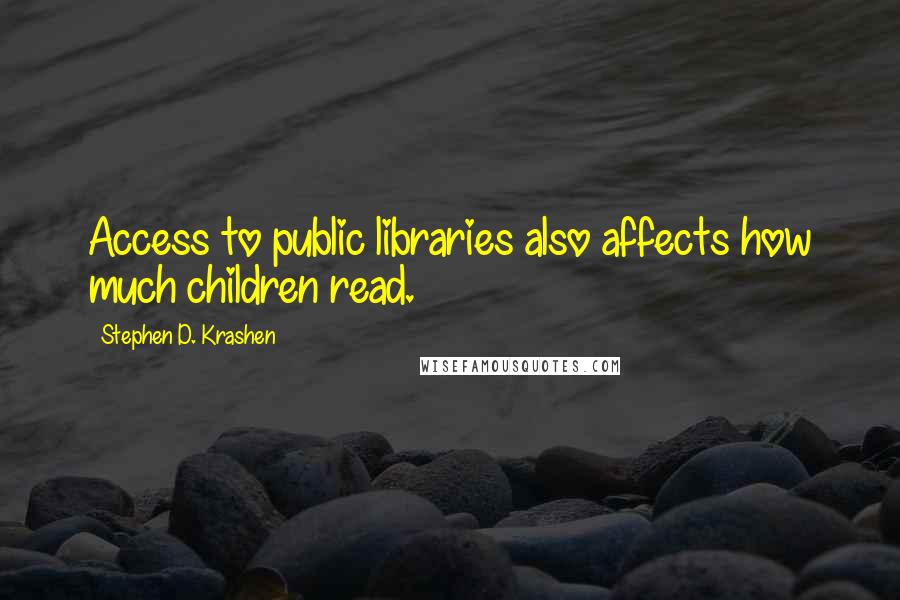 Stephen D. Krashen Quotes: Access to public libraries also affects how much children read.