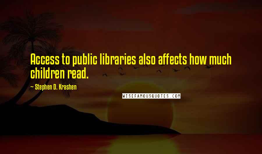 Stephen D. Krashen Quotes: Access to public libraries also affects how much children read.