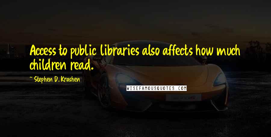 Stephen D. Krashen Quotes: Access to public libraries also affects how much children read.