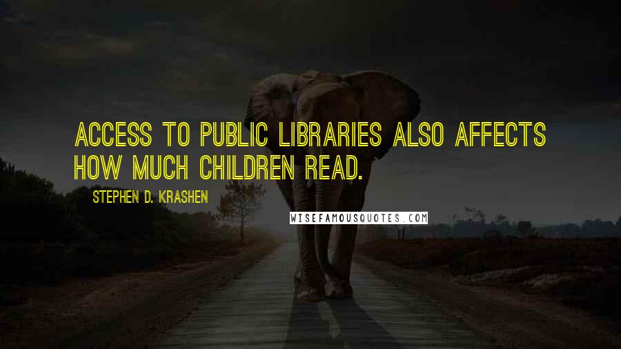 Stephen D. Krashen Quotes: Access to public libraries also affects how much children read.