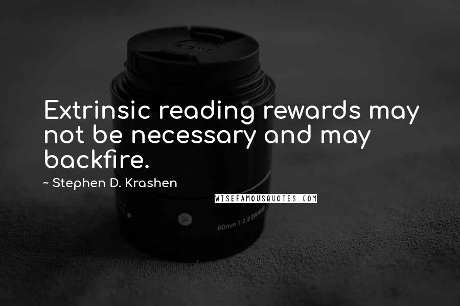 Stephen D. Krashen Quotes: Extrinsic reading rewards may not be necessary and may backfire.