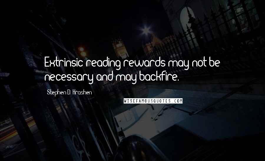 Stephen D. Krashen Quotes: Extrinsic reading rewards may not be necessary and may backfire.