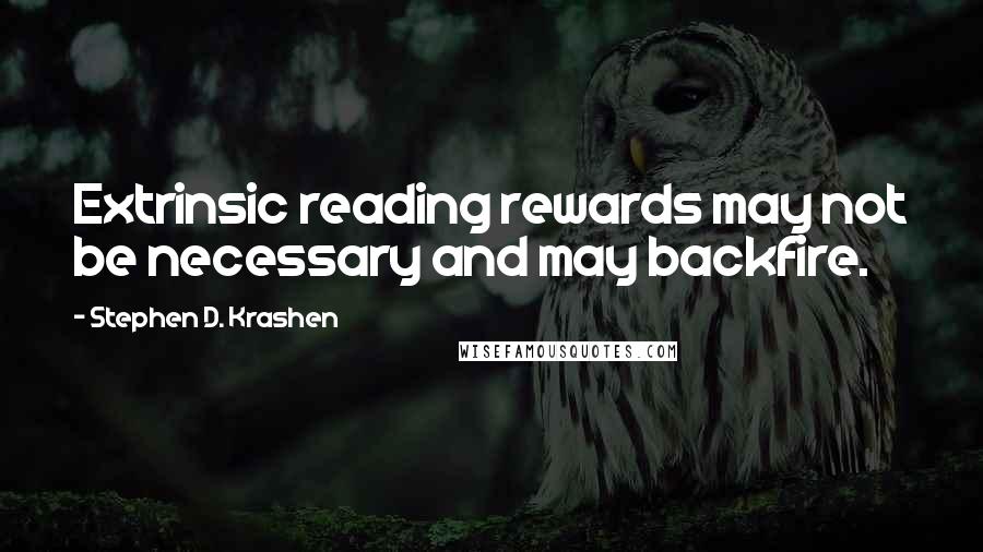 Stephen D. Krashen Quotes: Extrinsic reading rewards may not be necessary and may backfire.