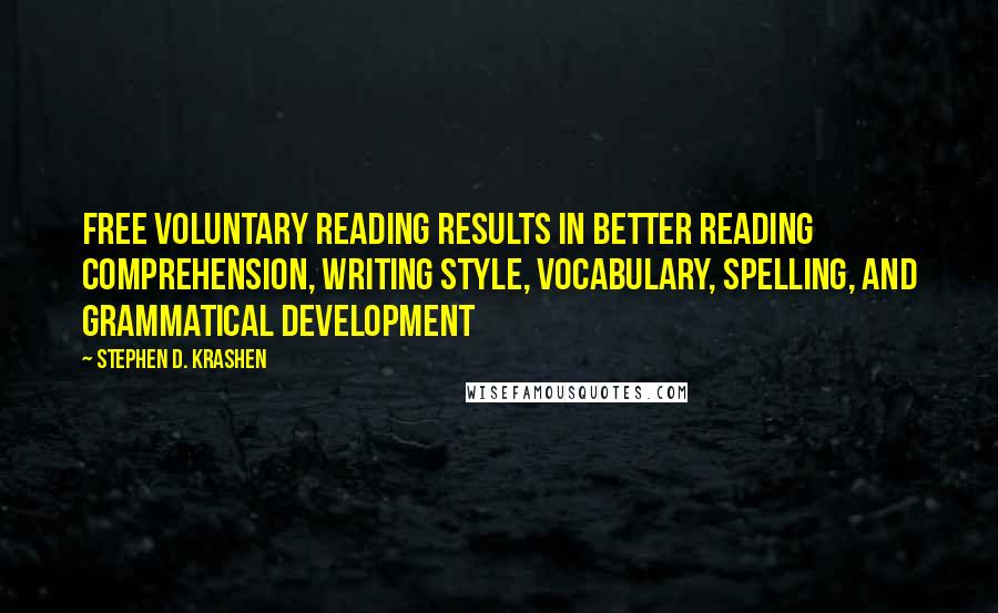 Stephen D. Krashen Quotes: Free voluntary reading results in better reading comprehension, writing style, vocabulary, spelling, and grammatical development