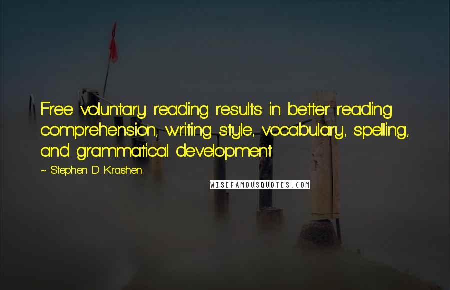 Stephen D. Krashen Quotes: Free voluntary reading results in better reading comprehension, writing style, vocabulary, spelling, and grammatical development