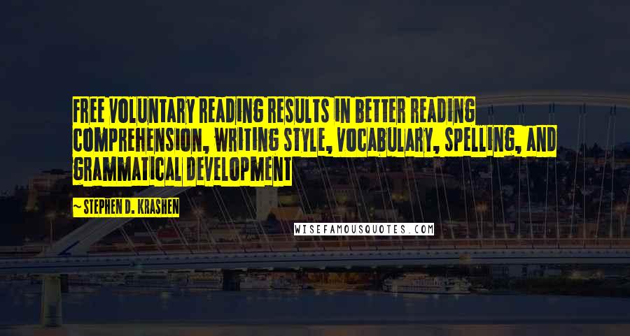 Stephen D. Krashen Quotes: Free voluntary reading results in better reading comprehension, writing style, vocabulary, spelling, and grammatical development