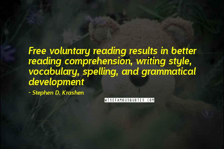 Stephen D. Krashen Quotes: Free voluntary reading results in better reading comprehension, writing style, vocabulary, spelling, and grammatical development