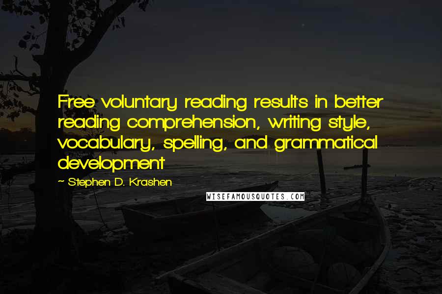 Stephen D. Krashen Quotes: Free voluntary reading results in better reading comprehension, writing style, vocabulary, spelling, and grammatical development