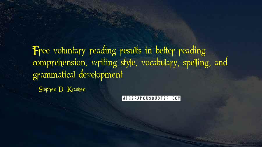 Stephen D. Krashen Quotes: Free voluntary reading results in better reading comprehension, writing style, vocabulary, spelling, and grammatical development