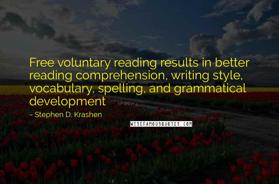 Stephen D. Krashen Quotes: Free voluntary reading results in better reading comprehension, writing style, vocabulary, spelling, and grammatical development