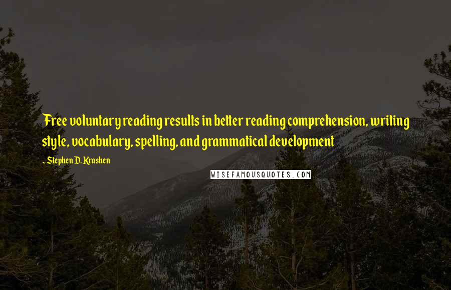 Stephen D. Krashen Quotes: Free voluntary reading results in better reading comprehension, writing style, vocabulary, spelling, and grammatical development