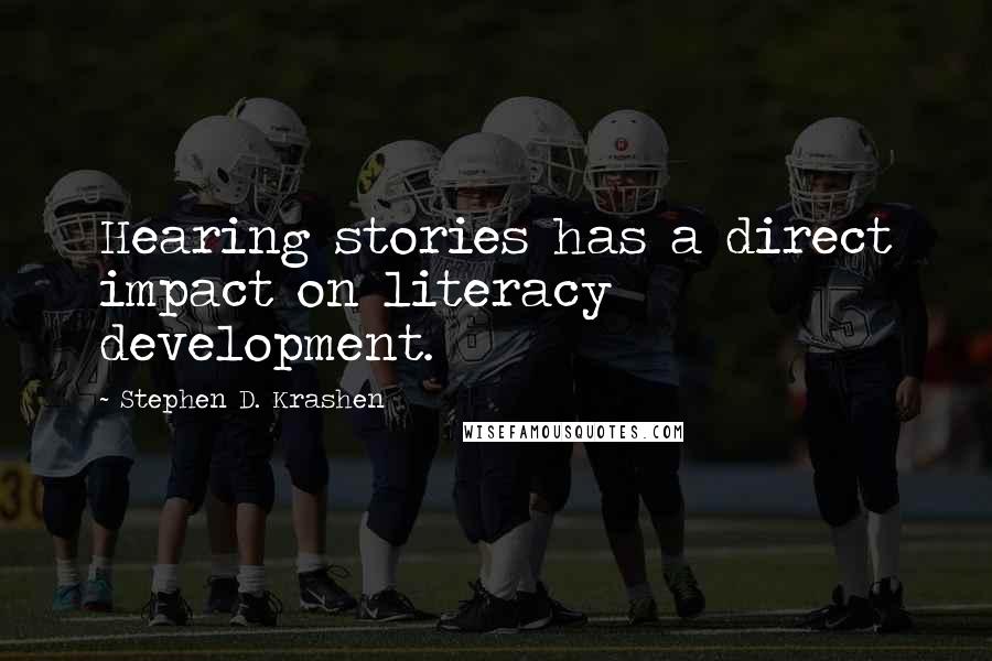 Stephen D. Krashen Quotes: Hearing stories has a direct impact on literacy development.