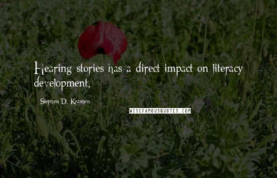 Stephen D. Krashen Quotes: Hearing stories has a direct impact on literacy development.