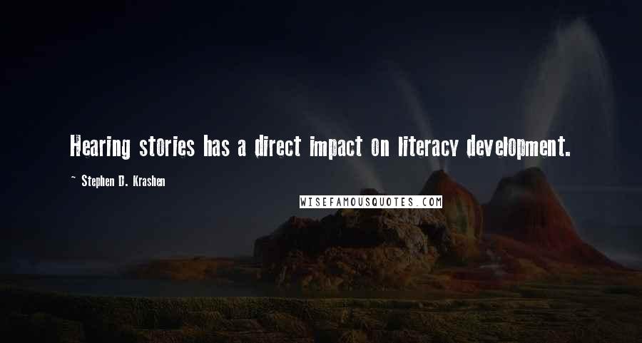 Stephen D. Krashen Quotes: Hearing stories has a direct impact on literacy development.