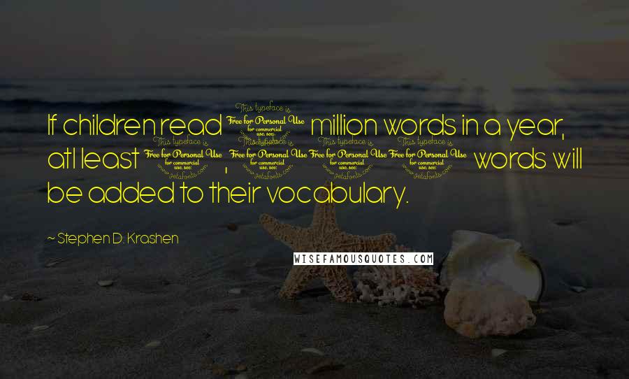 Stephen D. Krashen Quotes: If children read 1 million words in a year, atl least 1,000 words will be added to their vocabulary.