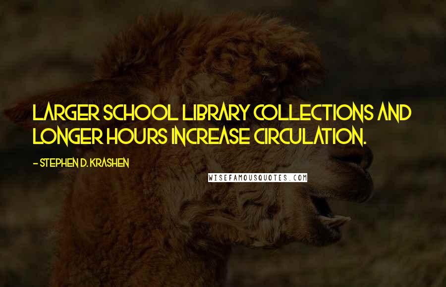 Stephen D. Krashen Quotes: Larger school library collections and longer hours increase circulation.